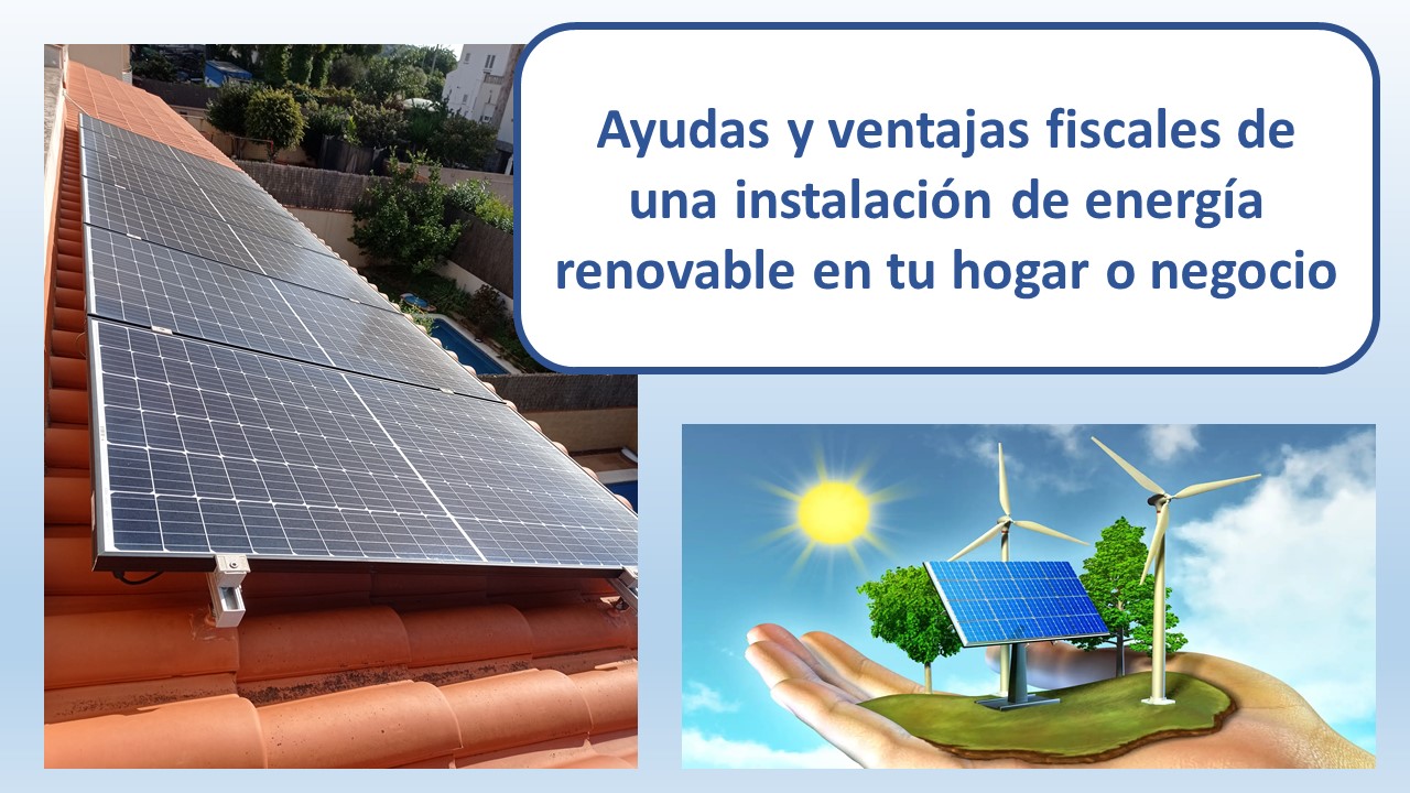 Ayudas y ventajas fiscales de una instalación de energía renovable en tu hogar o negocio